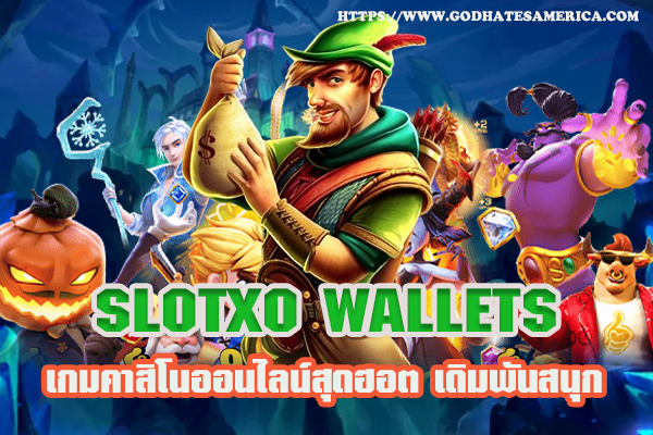 slotxo wallets เกมคาสิโนออนไลน์สุดฮอต เดิมพันสนุก
